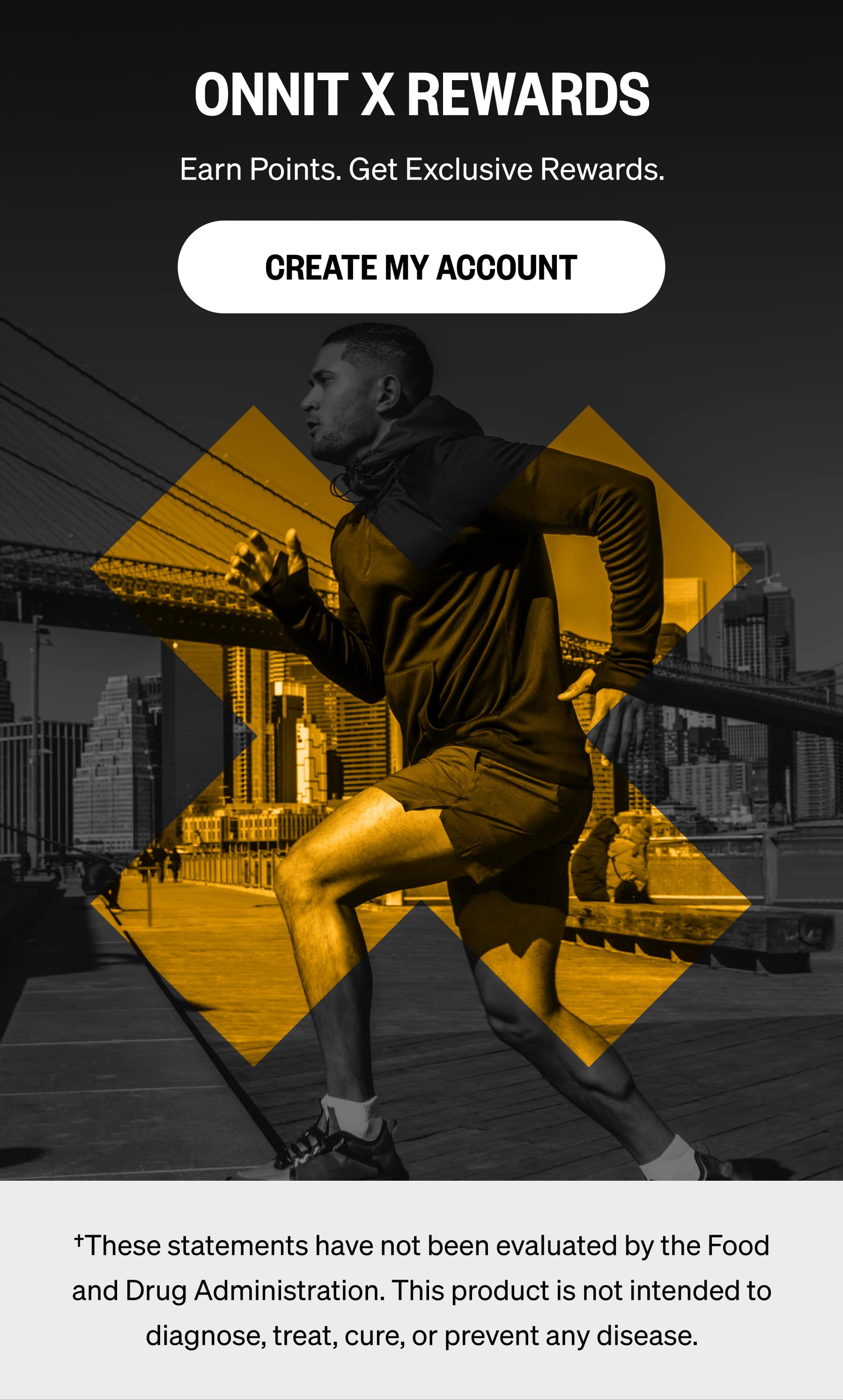 ONNIT X REWARDS Earn Points. Get Exclusive Rewards. CREATE MY ACCOUNT †These statements have not been evaluated by the Food and Drug Administration. This product is not intended to diagnose, treat, cure, or prevent any disease.