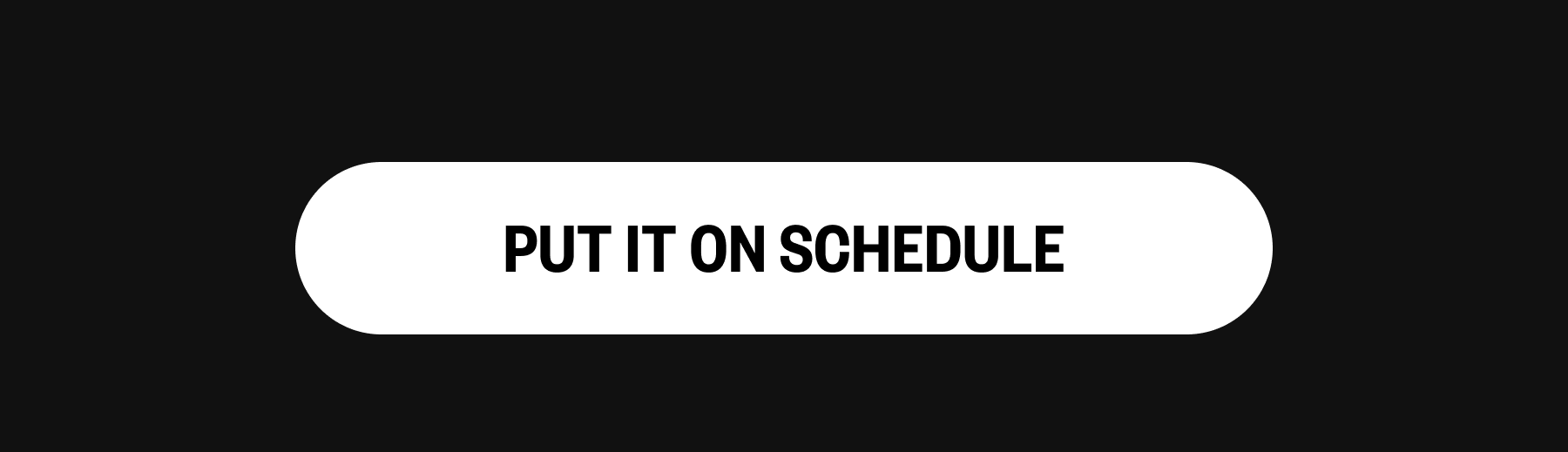 PUT IT ON SCHEDULE