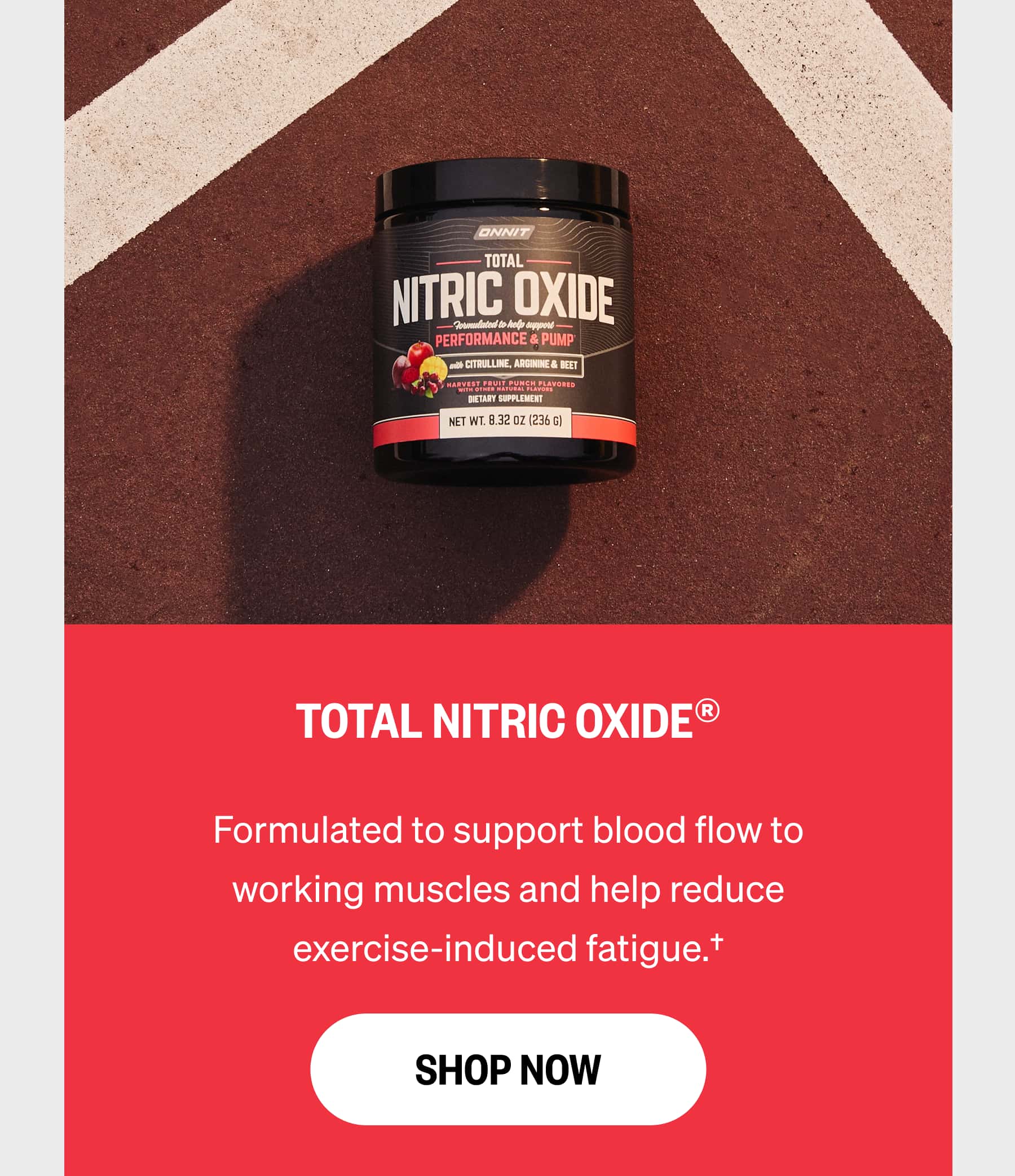 TOTAL NITRIC OXIDE®  Formulated to support blood flow to working muscles and help reduce exercise-induced fatigue.† SHOP NOW