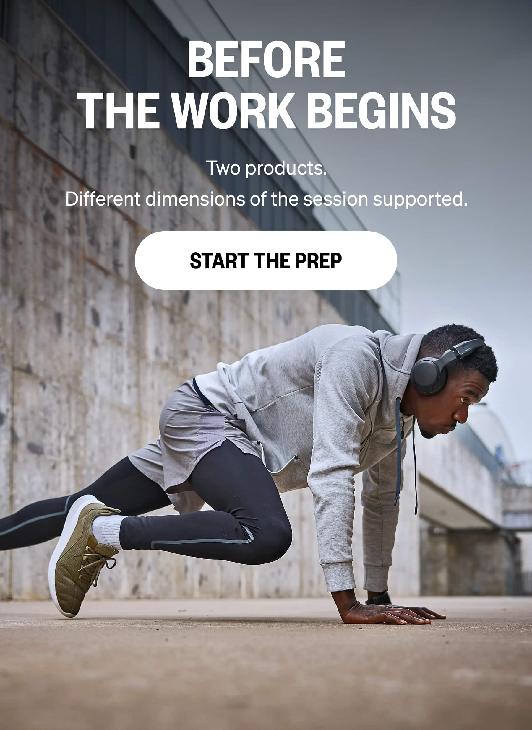 BEFORE THE WORK BEGINS Two products. Different dimensions of the session supported. START THE PREP