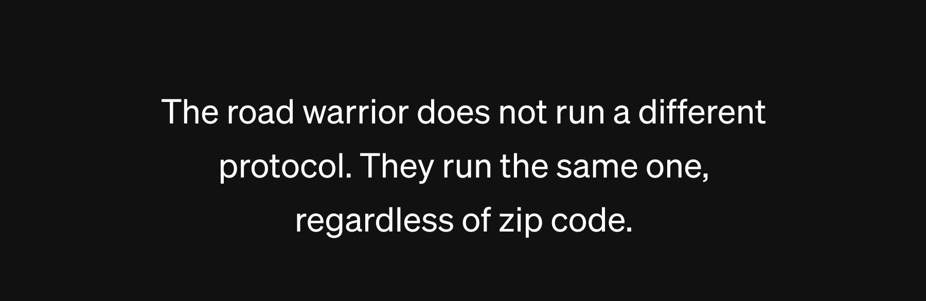 The road warrior does not run a different protocol. They run the same one, regardless of zip code.