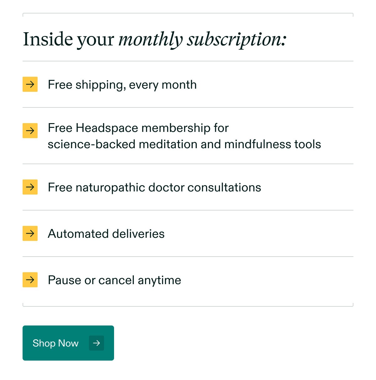Inside your monthly subscription:  → Free shipping, every month  → Free Headspace membership for science-backed meditation and mindfulness tools  → Free naturopathic doctor consultations  → Automated deliveries  → Pause or cancel anytime. Shop Now →