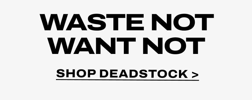 WASTE NOT WANT NOT SHOP DEADSTOCK