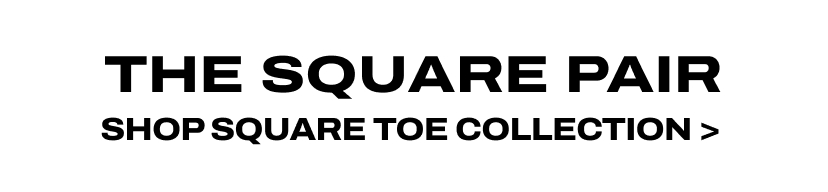 THE SQUARE PAIR SHOP SQUARE TOE COLLECTION 