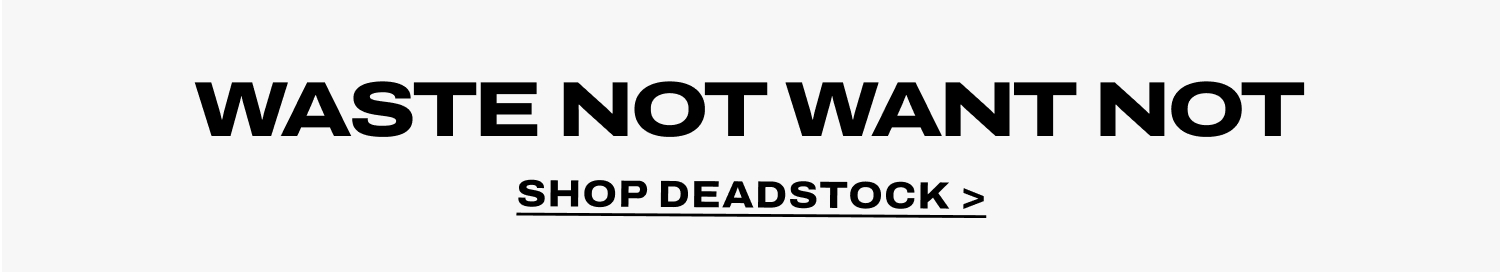 WASTE NOT WANT NOT SHOP DEADSTOCK