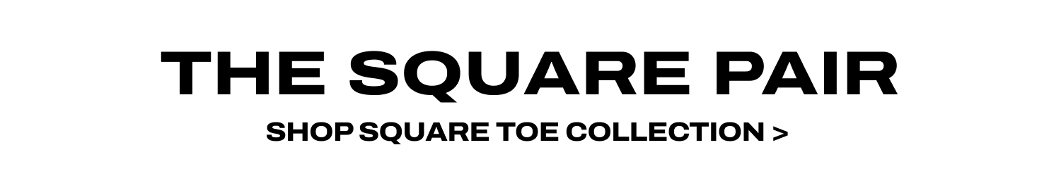 THE SQUARE PAIR  SHOP SQUARE TOE COLLECTION 
