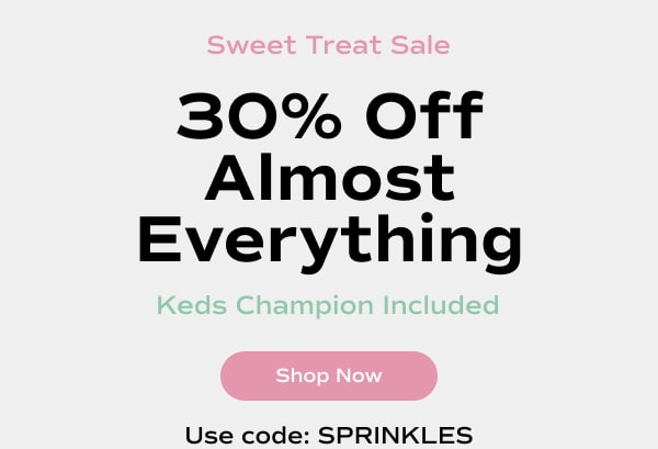Sweet Treat Sale! 30% off almost everything, Keds Champion included, with code SPRINKLES. Exclusions apply. Shop Now.