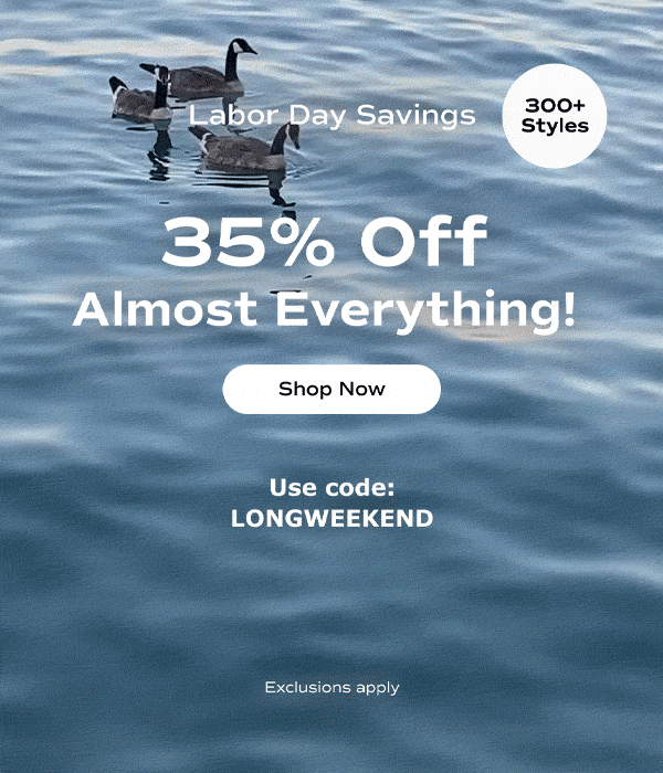 A motion graphic of rippling water and swimming geese. The email says Labor Day Savings on more than 300 styles. 35% Off Almost Everything! Use code LONGWEEKEND. Exclusions apply. Shop Now.
