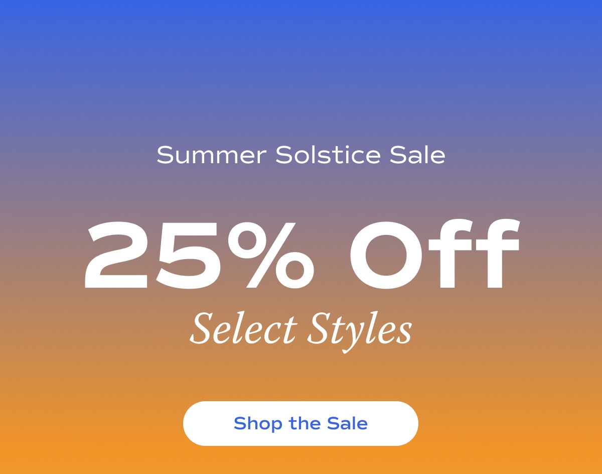 A graphic for the Summer Solstice Sale showing “25% Off Select Styles” with code SUMMER25, over a gradient background of blue fading into orange and yellow, and a call-to-action button reading “Shop the Sale.” The Summer Solstice Sale ends tonight!​​
