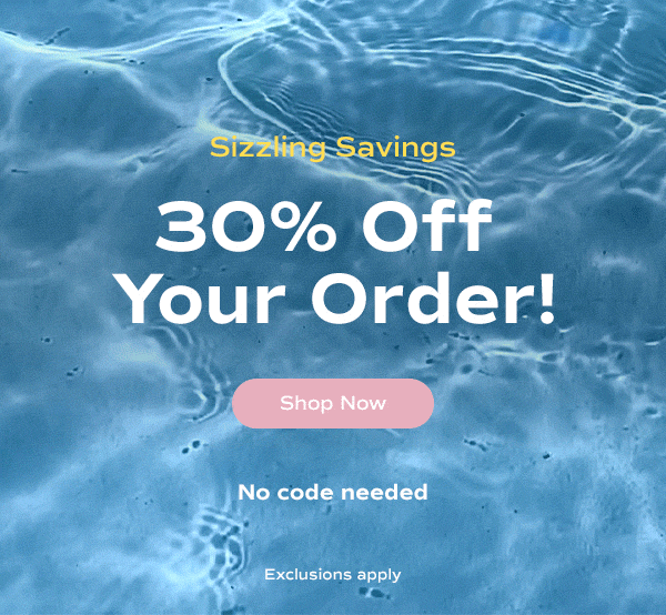 Animated wavy pool background. The email says Sizzling Savings. 30% Off Your Order! No code needed. Exclusions apply. Shop Now.