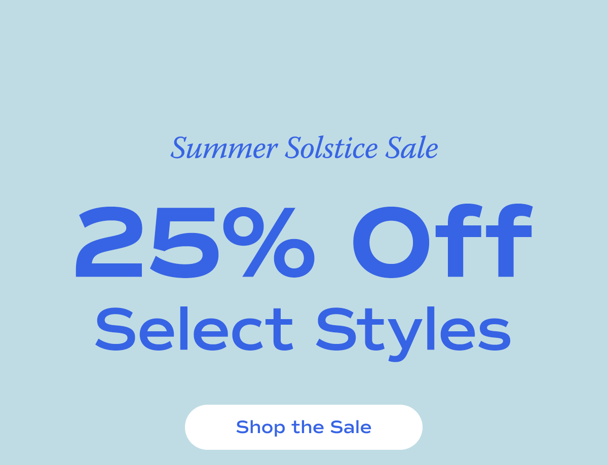 An animated graphic with text that reads “It's the Summer Solstice Sale!​​ For a limited time, get 25% off select styles with code SUMMER25. Shop the Sale.” White clouds appear across the graphic behind the text.