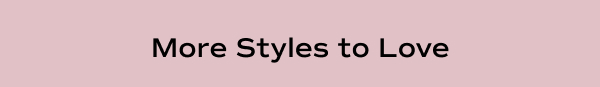 More Styles to Love