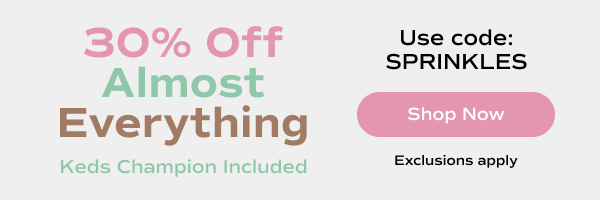 Sweet Treat Sale! 30% off almost everything, Keds Champion included, with code SPRINKLES. Exclusions apply. Shop Now.