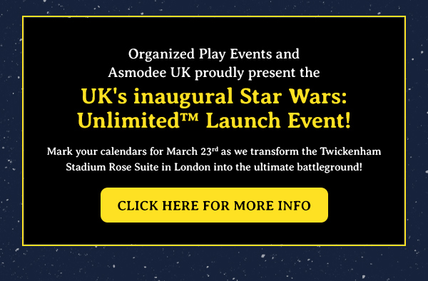 Organized Play Events and Asmodee UK proudly present the UK's inaugural Star Wars: Unlimited Launch Event! Mark your calendars for March 23rd as we transform the Twickenham Stadium Rose Suite in London into the ultimate battleground! Click here for more info