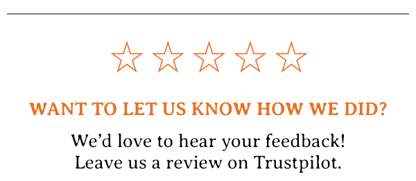 Want to let us know how we did? We’d love to hear your feedback! Leave us a review on Trustpilot.