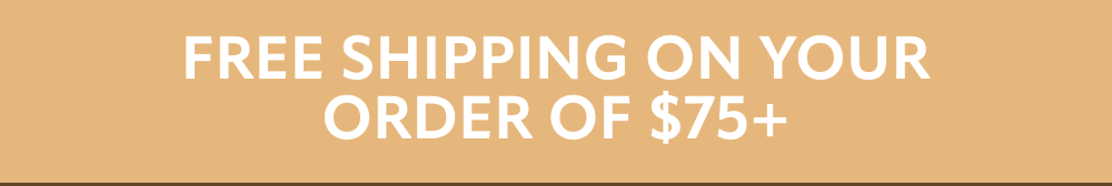 Free Shipping on all orders of $75+
