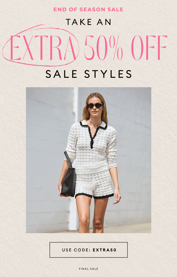 END OF SEASON SALE - EXTRA 50% OFF SALE STYLES - USE CODE: EXTRA50