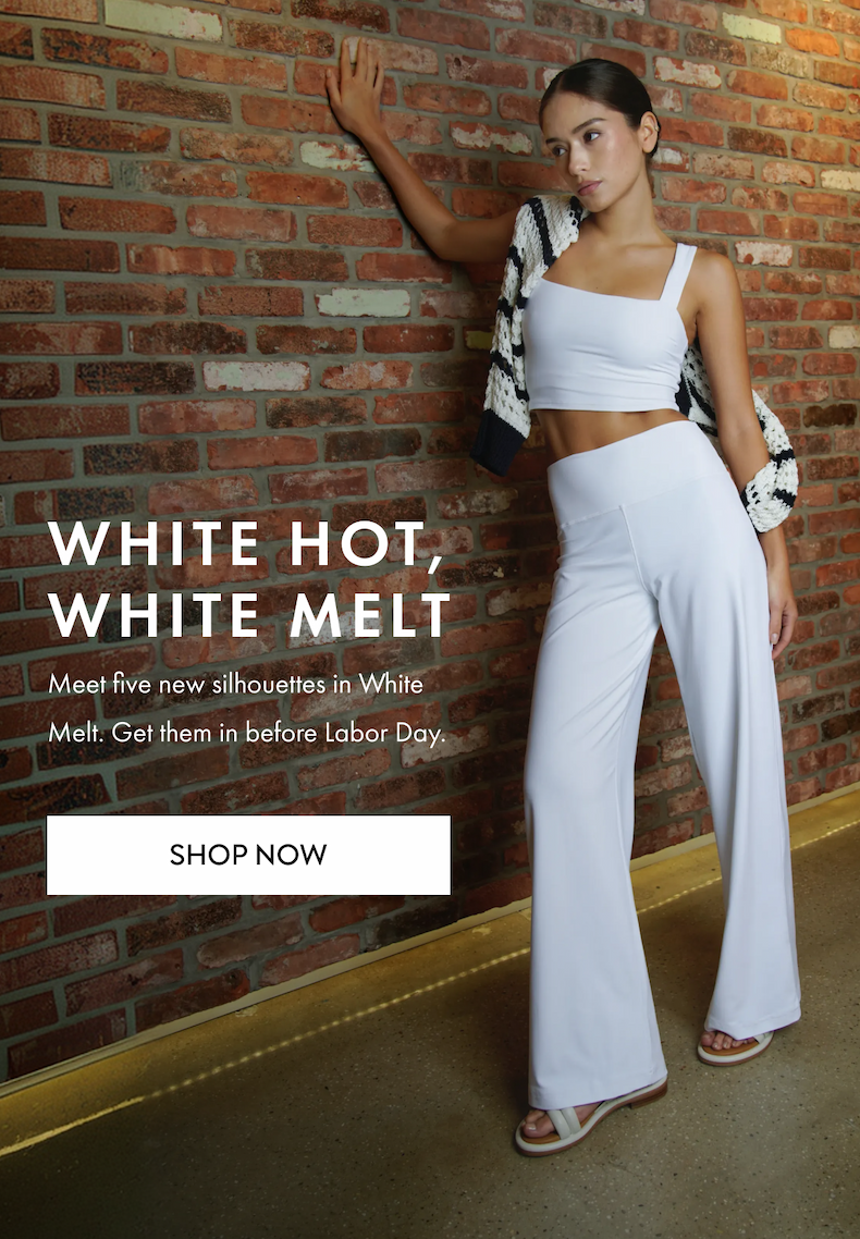 WHITE HOT WHITE MELT Meet five new silhouettes in White Melt. Get them in before Labor Day. Shop Now.