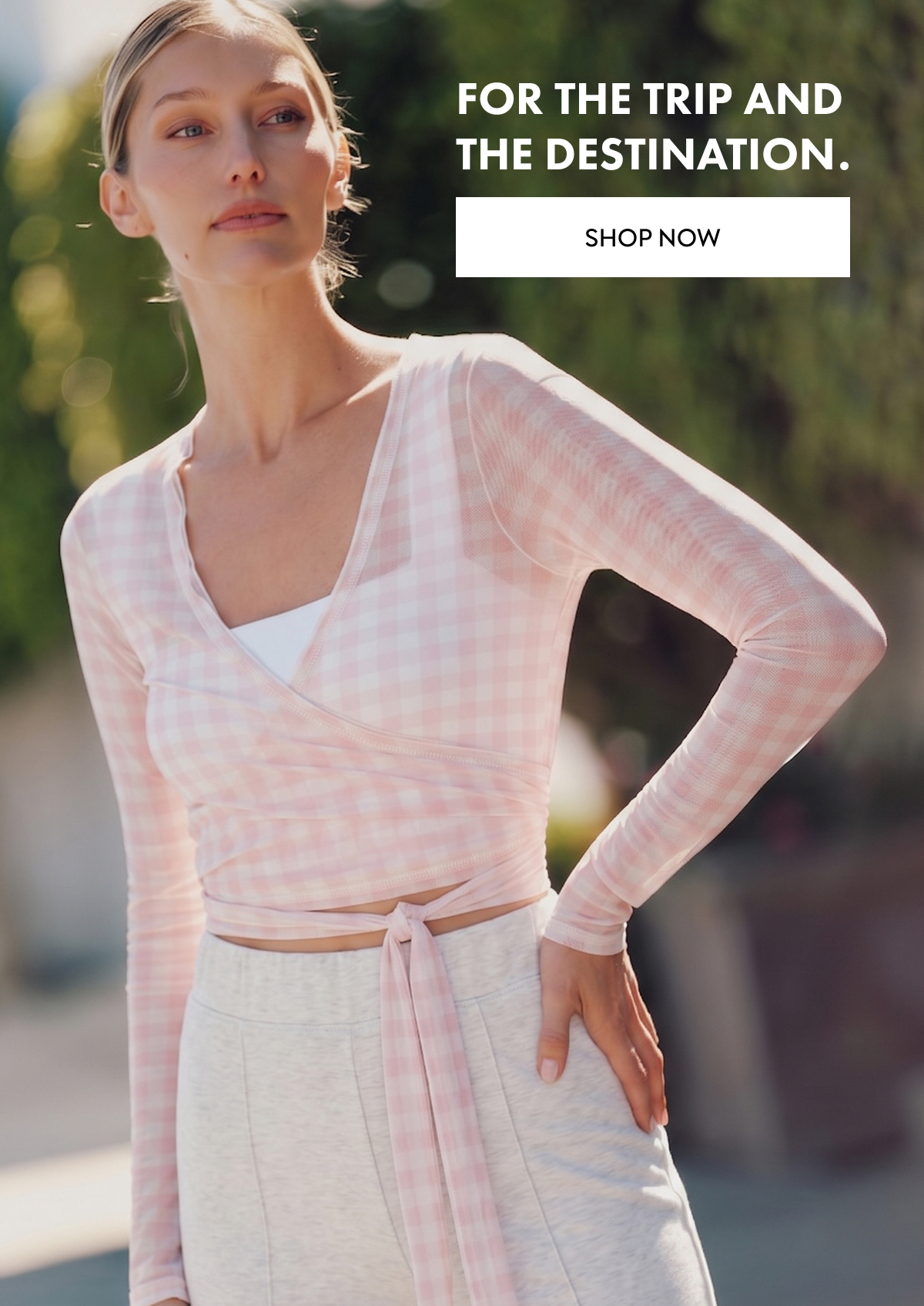 For the trip and the destination. SHOP NOW