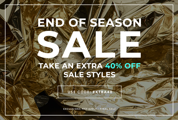 End Of Season Sale - Take an extra 40% off sale styles - USE CODE: EXTRA40