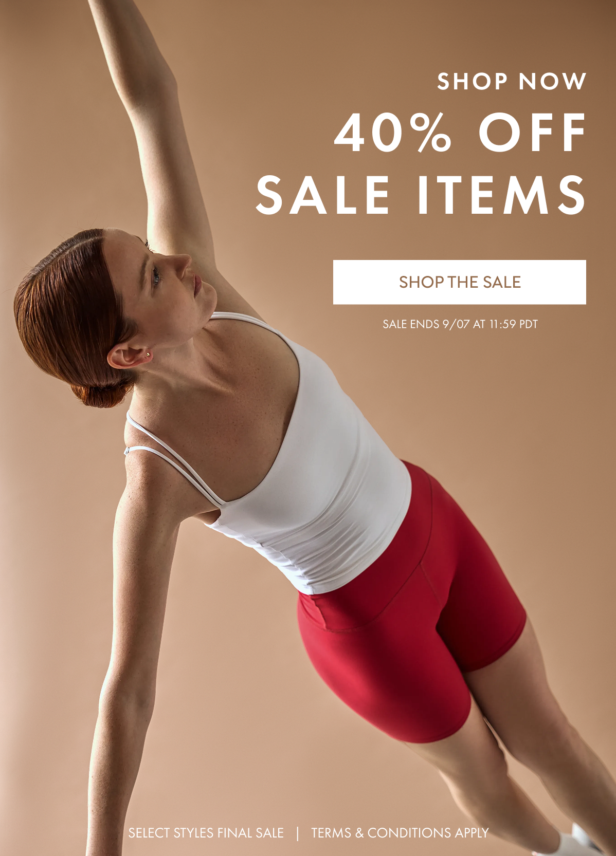 SHOP NOW 40% OFF SALE ITEMS SHOP THE SALE SALE ENDS 9/07 AT 11:59 PDT SELECT STYLES FINAL SALE TERMS & CONDITIONS APPLY