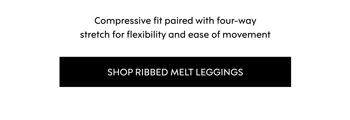 Compressive fit paired with four-way stretch for flexibility and ease of movement SHOP RIBBED MELT LEGGINGS