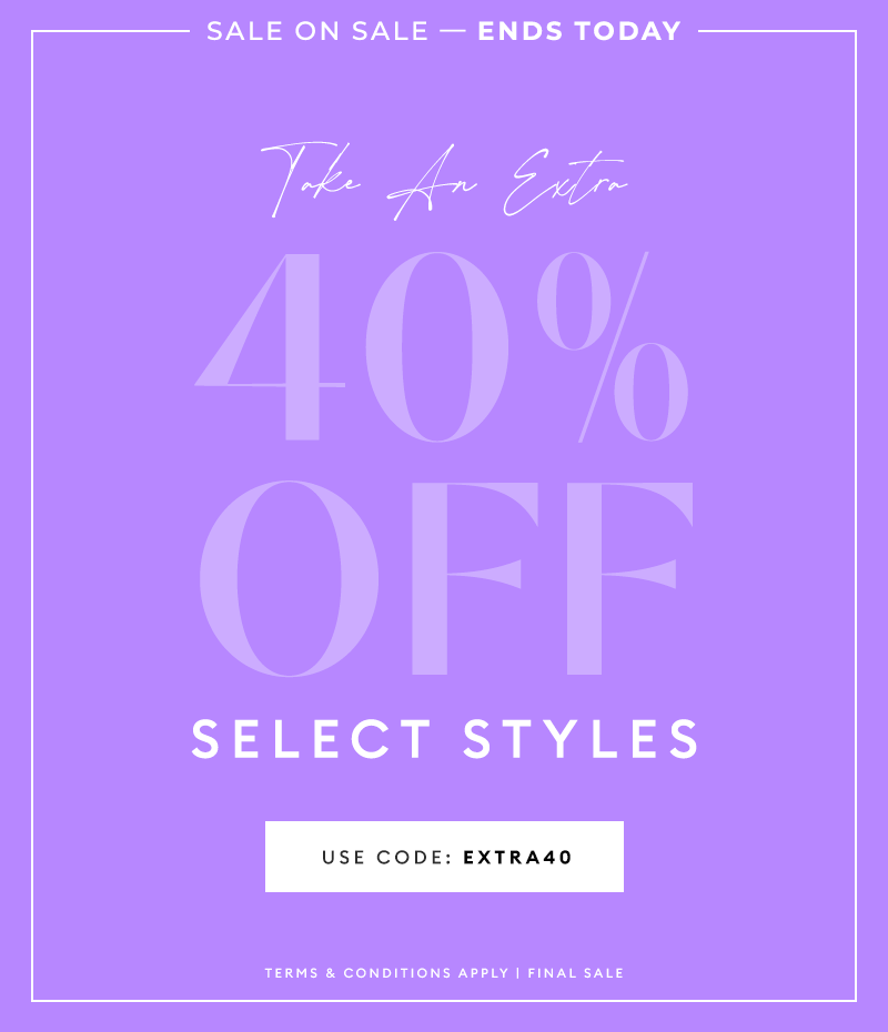 SALE ON SALE - Ends Today - Take an extra 40% off select styles  - Shop Now