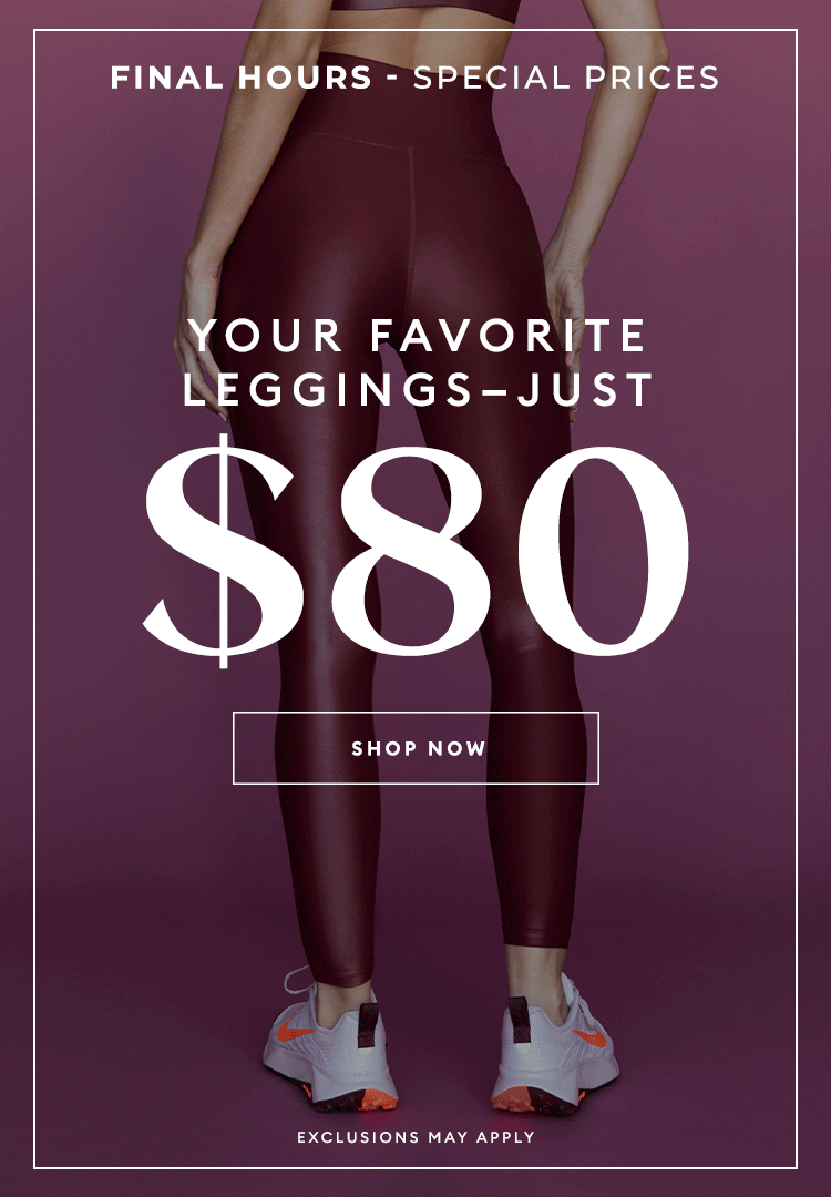 FINAL HOURS - Your favorite leggings just $80 - SHOP NOW
