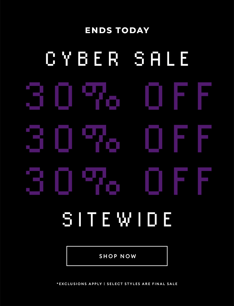 CYBER SALE - Ends Today - Take 30% Off Sitewide - SHOP NOW