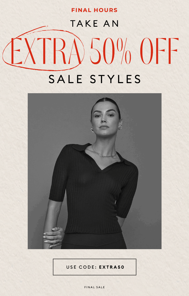 END OF SEASON SALE - Final Hours - EXTRA 50% OFF SALE STYLES - USE CODE: EXTRA50