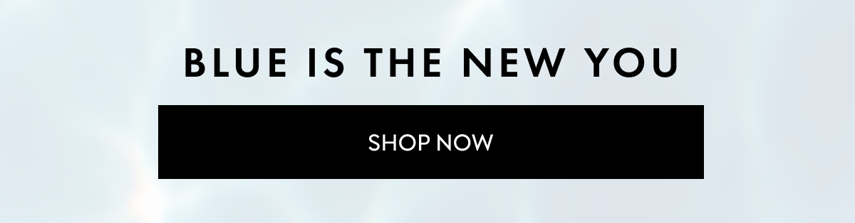 BLUE IS THE NEW YOU SHOP NOW