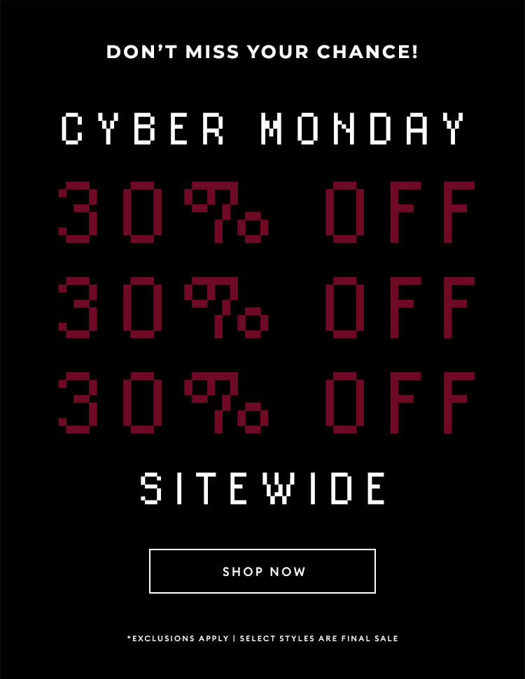 CYBER SALE - Don't Miss Your Chance! - Take 30% Off Sitewide - SHOP NOW