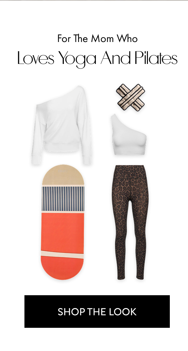 for the mom who loves yoga and Pilates SHOP THE LOOK