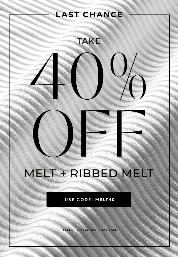 Last Chance - Take 40% Off Melt + Ribbed Melt - USE CODE: MELT40