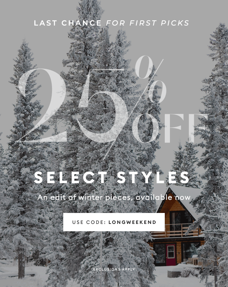 LAST CHANCE FOR FIRST PICKS - 25% OFF Select Styles - USE CODE: LONGWEEKEND