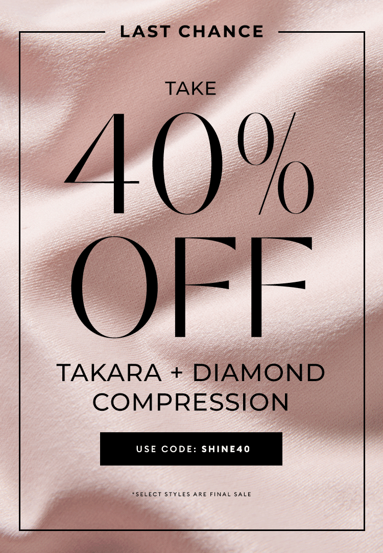 LAST CHANCE - Take 40% Off Takara + Diamond Compression - USE CODE: SHINE40