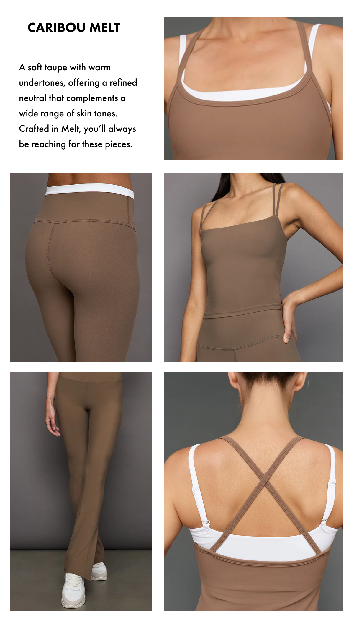 CARIBOU MELT A SOFT TAUPE WITH WARM UNDERTONES OFFERING A REFINED NEUTRAL THAT COMPLEMENTS A WIDE RANGE OF SKIN TONES CRAFTED IN MELT YOULL ALWAYS BE REACHING FOR THESE PIECES