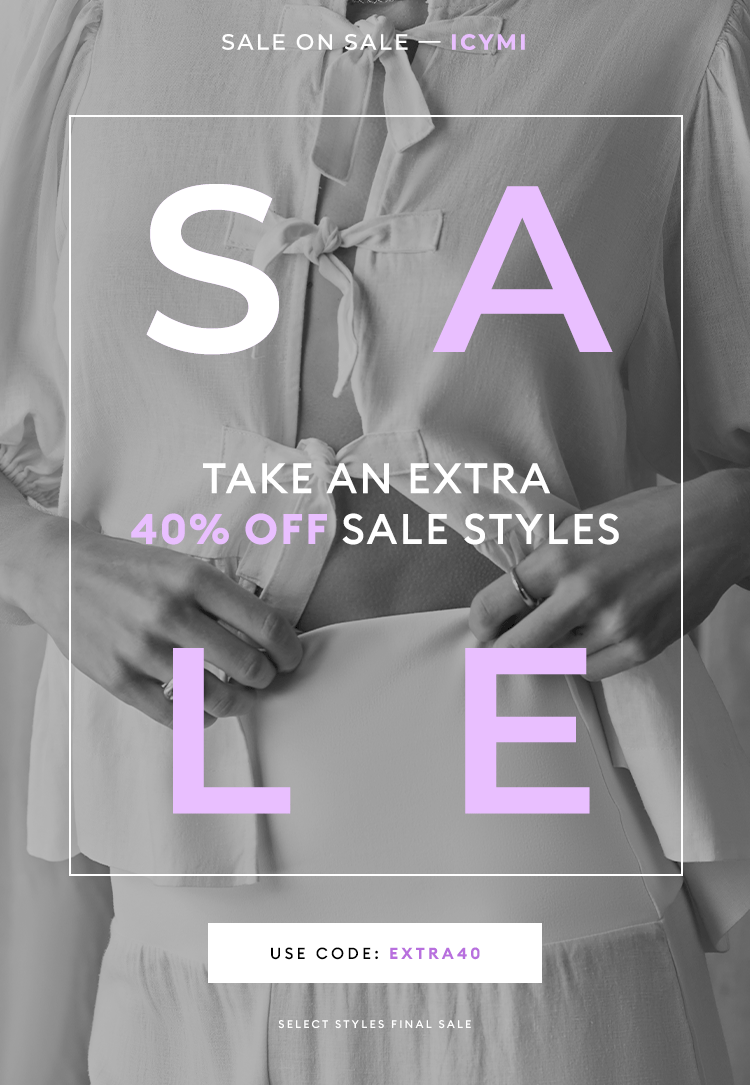 SALE ON SALE - ICYMI - Take an extra 40% off select styles  - Shop Now