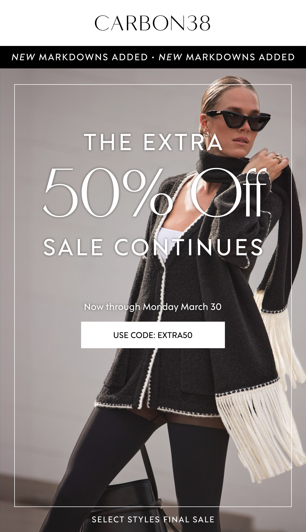 NEW MARKDOWNS ADDED · NEW MARKDOWNS ADDED Take An Extra 50% Off Sale Styles Now through&nbsp;Monday March 30 USE CODE: EXTRA50 SELECT STYLES FINAL SALE