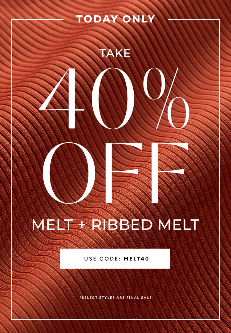 Today Only - Take 40% Off Melt + Ribbed Melt - USE CODE: MELT40