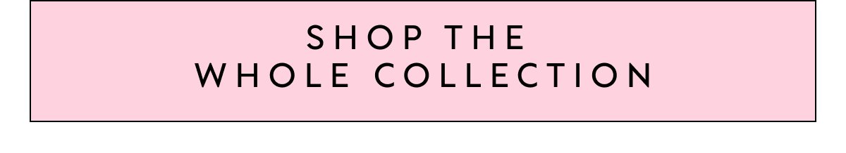Shop the whole collection