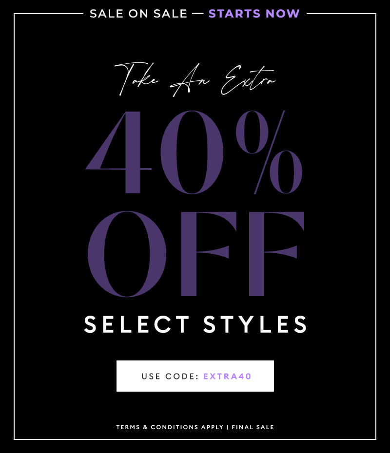 SALE ON SALE - Starts Now - Take an extra 40% off select styles  - Shop Now