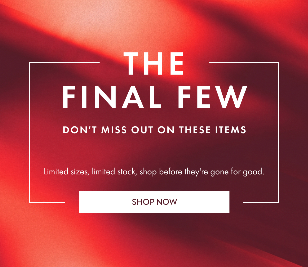 The Final Few - Don't Miss Out On These Items