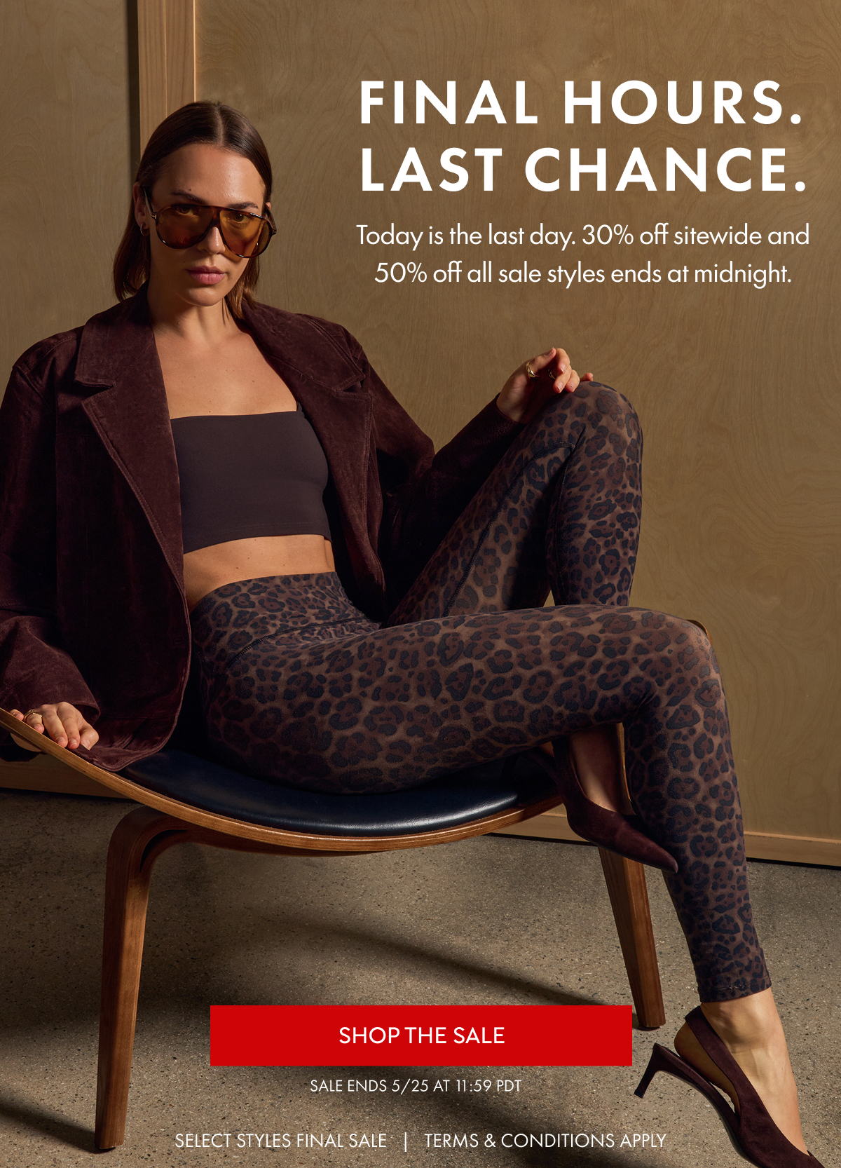 Final hours. Last chance. Today is the last day. 30% off sitewide and 50% off all sale styles ends at midnight. SHOP THE SALE SALE ENDS 5/25 at 11:59 PDT SELECT STYLES FINAL SALE   |   TERMS & CONDITIONS APPLY