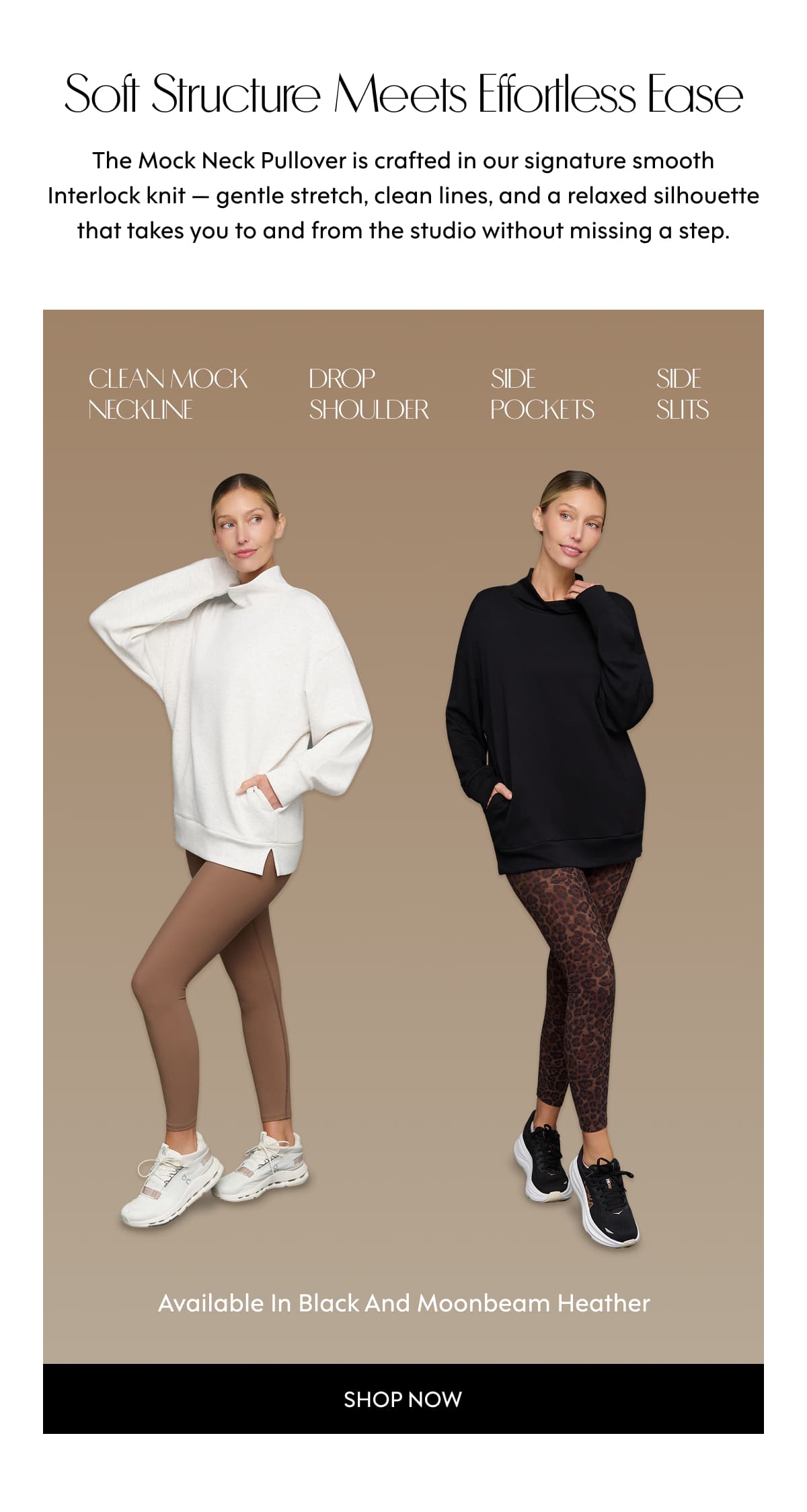 Soft structure meets effortless ease The Mock Neck Pullover is crafted in our signature smooth Interlock knit — gentle stretch, clean lines, and a relaxed silhouette that takes you to and from the studio without missing a step. clean mock neckline drop shoulder side pockets side slits available in Black and Moonbeam Heather SHOP NOW