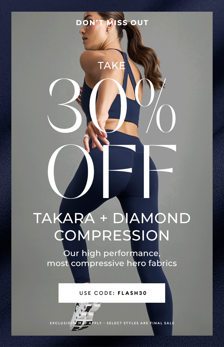 DON'T MISS OUT - Take 30% off Takara + Diamond Compression - USE CODE: FLASH30