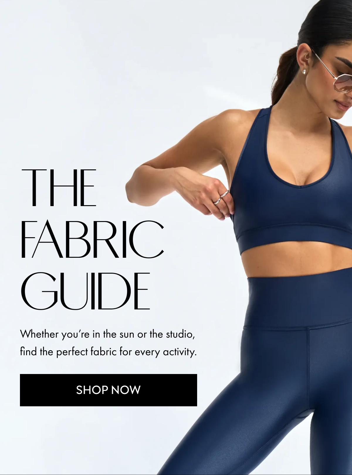 THE FABRIC GUIDE WHETHER YOU'RE IN THE SUN OR THE STUDIO FIND THE PERFECT FABRIC FOR EVERY ACTIVITY SHOP NOW