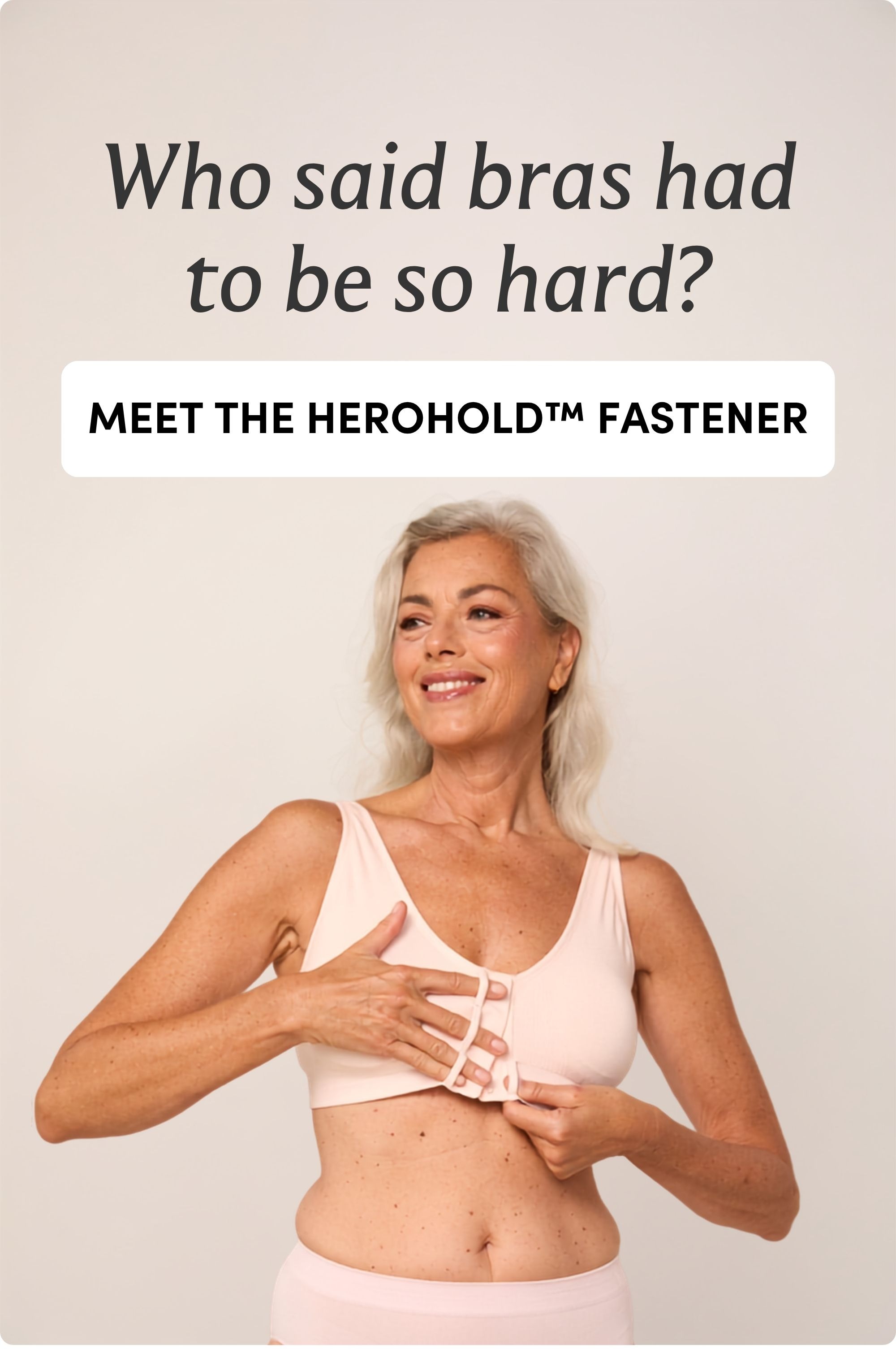 Who said bras had to be so hard? MEET THE HEROHOLD™M FASTENER