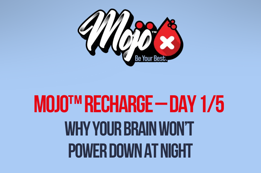 Mojo recharge: Day 1/5 why your brain won't power down at night
