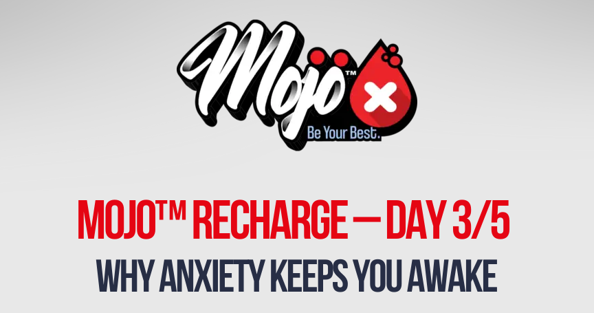 mojo recharge day 3/5: why anxiety keeps you awake